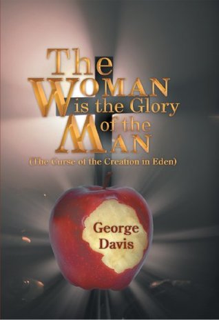 Read online The Woman is the Glory of the Man: (The Curse of the Creation in Eden) - George Davis | PDF