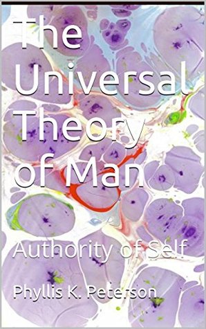 Read online The Universal Theory of Man: Authority of Self - Phyllis K Peterson | PDF