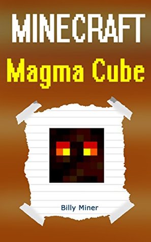 Read online Minecraft: Story about Minecraft Magma Cubes (Minecraft Nether, Minecraft Epic, Minecraft Epic Story, Minecraft Adventure, Minecraft Story Book) - Billy Miner file in PDF
