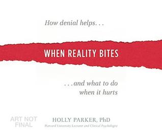 Read online When Reality Bites: How Denial Helps and What to Do When It Hurts - Holly Parker | ePub