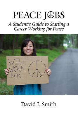 Read Peace Jobs: A Student's Guide to Starting a Career Working for Peace - David J. Smith file in PDF