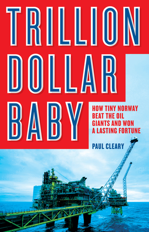 Read Trillion Dollar Baby: How Tiny Norway Beat the Oil Giants and Won a Lasting Fortune - Paul Cleary file in PDF