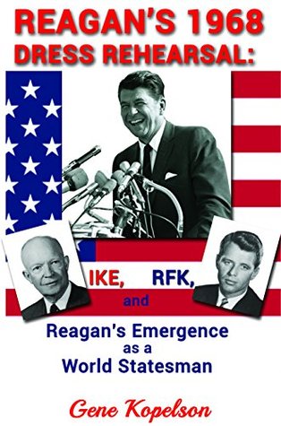 Read online Reagan's 1968 Dress Rehearsal: Ike, RFK, and Reagan's Emergence as a World Statesman - Gene Kopelson | ePub