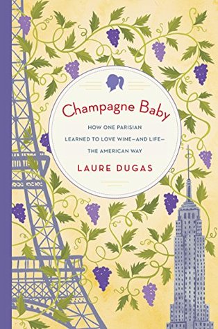Read online Champagne Baby: How One Parisian Learned to Love Wine--and Life--the American Way - Laure Dugas file in ePub