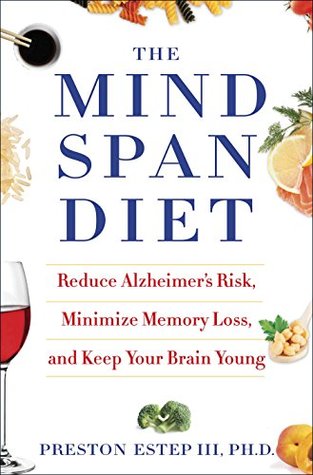 Read online The Mindspan Diet: Reduce Alzheimer's Risk, Minimize Memory Loss, and Keep Your Brain Young - Preston Estep III file in PDF