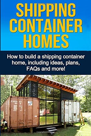 Read online Shipping Container Homes: How to build a shipping container home, including ideas, plans, FAQs and more! - Daniel Knight file in ePub