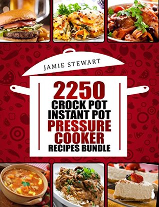 Download 2250 Pressure Cooker, Crock Pot, Instant Pot and Slow Cooking Recipes Cookbook: (Crock-Pot Meals, Instant Pot Cookbook, Slow Cooker, Pressure Cooker Recipes, Slow Cooking, Paleo, Vegan, Healthy) - Jamie Stewart | ePub