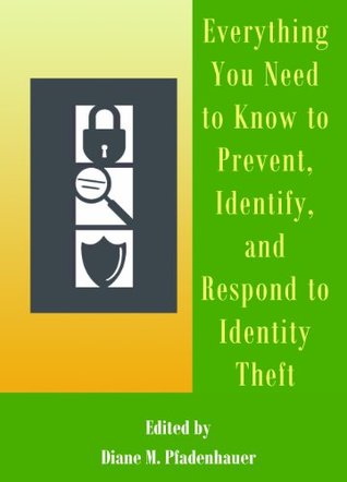 Read online Everything You Need to Know to Prevent, Identify, and Respond to Identity Theft - Diane M. Pfadenhauer file in ePub
