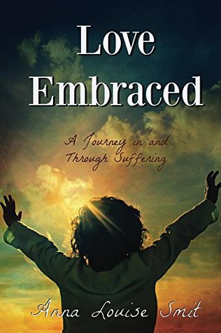 Download Love Embraced: A Journey in and through Suffering - Anna Louise Smit | ePub