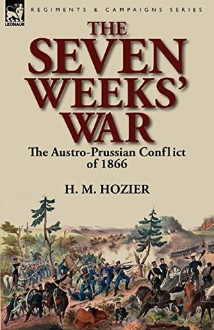 Read online The Seven Weeks' War: the Austro-Prussian Conflict of 1866 - Henry Montague Hozier file in PDF