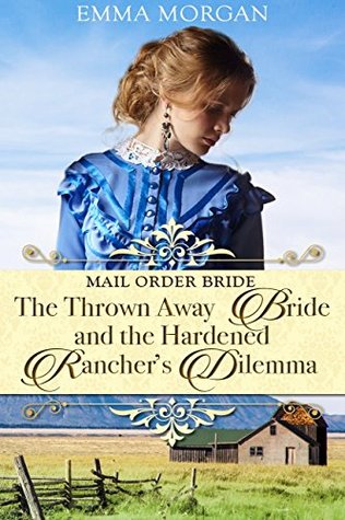 Read Mail Order Bride: The Thrown Away Bride and the Hardened Rancher's Dilemma - Emma Morgan | ePub
