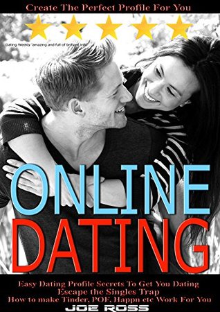 Read online Online Dating: Easy Dating Profile Secrets to Get You Dating, Escape the Singles Trap, How to Make Tinder, POF, Happn etc Work for You - Joe Ross | ePub