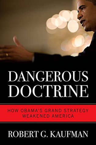 Download Dangerous Doctrine: How Obama's Grand Strategy Weakened America - Robert G Kaufman file in PDF