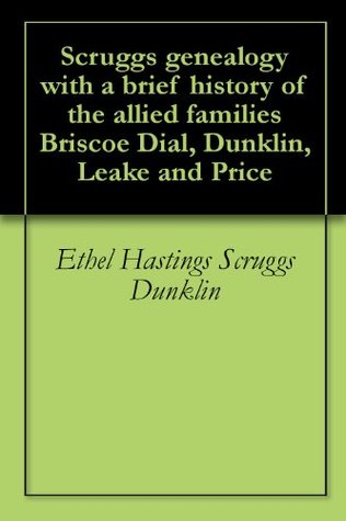 Download Scruggs genealogy with a brief history of the allied families Briscoe Dial, Dunklin, Leake and Price - Ethel Hastings Scruggs Dunklin | PDF