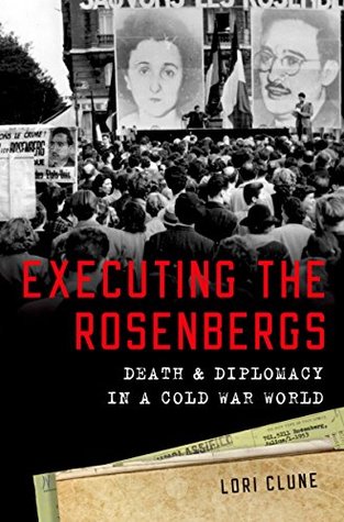 Read online Executing the Rosenbergs: Death and Diplomacy in a Cold War World - Lori Clune | PDF