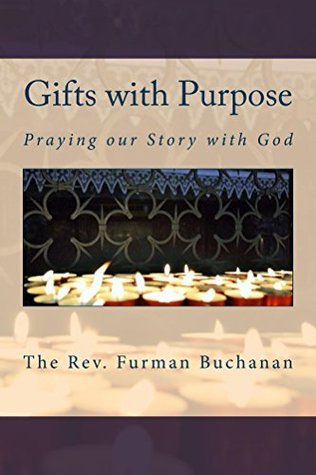 Download Gifts with Purpose: Praying our Story with God - Furman Buchanan | PDF