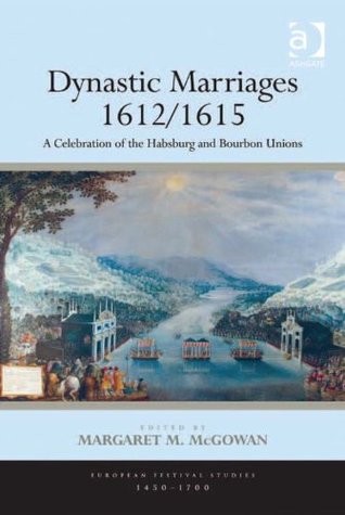 Download Dynastic Marriages 1612/1615: A Celebration of the Habsburg and Bourbon Unions (European Festival Studies: 1450-1700) - Margaret M. McGowan file in PDF