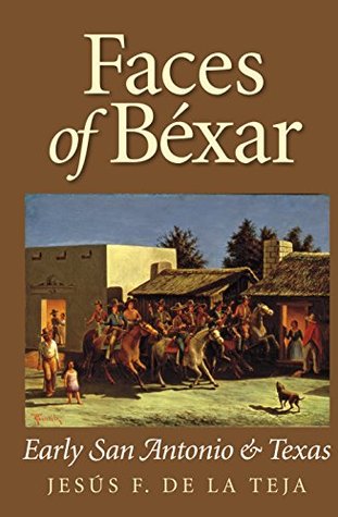Download Faces of Béxar: Early San Antonio and Texas (Peoples and Cultures of Texas) - Jesús F. de la Teja | ePub