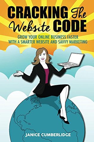 Read Cracking The Website Code: Grow Your Own Online Business Faster With A Smarter Website and Savvy Marketing - Janice Cumberlidge | PDF