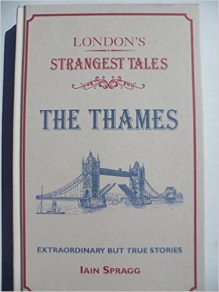 Read online London's Strangest Tales: The Thames: Extraordinary but True Stories - Iain Spragg file in ePub