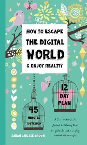 Download How to Escape the Digital World & Enjoy Reality: A Therapeutic Guide, Journal & Coloring Book - Unplug, Unwind and Untangle! - Sarah Janisse Brown | PDF