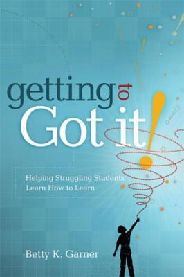 Read online Getting to Got It!: Helping Struggling Students Learn How to Learn - Betty K Garner | ePub