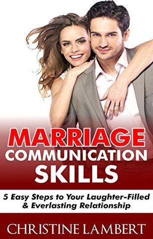 Read online Marriage Communication Skills: 5 Easy Steps to Your Laughter-Filled & Everlasting Relationship - Christine Lambert file in PDF