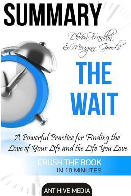 Read Devon Franklin and Meagan Good's the Wait: Powerful Practice for Finding the Love of Your Life Summary - Ant Hive Media file in ePub