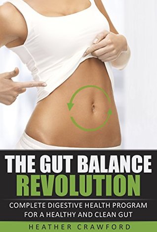 Read online The Gut Balance Revolution: Complete Digestive Health Program for a Healthy and Clean Gut (Abdominal Health Book 6) - Heather Crawford | PDF