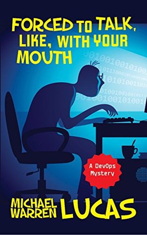Download Forced to Talk, Like, With Your Mouth: a DevOps Mystery - Michael Warren Lucas | PDF