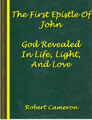 Read The First Epistle of John: God Revealed In Life, Light, And Love - Robert Cameron file in ePub