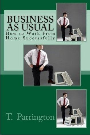 Read Business As Usual: How to Work From Home Successfully - T. L. Parrington file in PDF