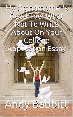 Download My Grandmother's Dead Too: What Not To Write About On Your College Application Essay - Andy Babbitt | ePub
