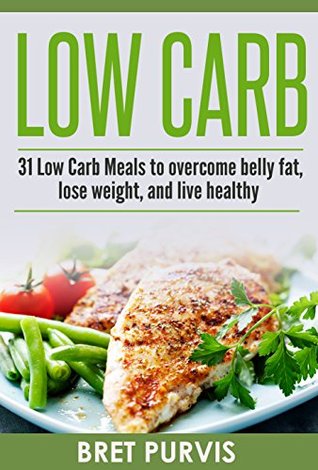 Download Low Carb: 31 Low Carb Meals to Overcome Belly Fat, Lose Weight, and Live Healthy - Bret Purvis file in PDF