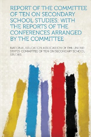 Download Report of the Committee of Ten on Secondary School Studies; With the Reports of the Conferences Arranged by the Committee - National Education Association Studies | PDF