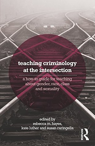 Read online Teaching Criminology at the Intersection: A how-to guide for teaching about gender, race, class and sexuality - Rebecca M. Hayes | PDF