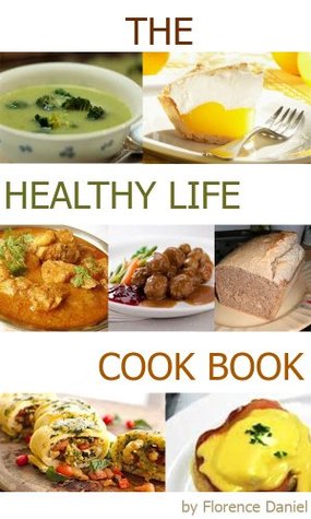 Download The Healthy Life Cook Book (Illustrated): The Essential Guide to Healthy Nutrition - Florence Daniel | PDF