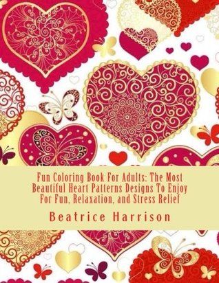 Read Fun Coloring Book For Adults: The Most Beautiful Heart Patterns Designs To Enjoy For Fun, Relaxation, and Stress Relief (Adult Coloring Books) - Beatrice Harrison file in PDF