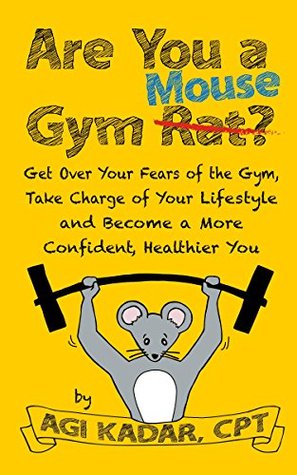 Read Are You a Gym Mouse?: Get Over Your Fears of the Gym, Take Charge of Your Lifestyle and Become a More Confident, Healthier You (Gym Mouse Guide Book 1) - Agi Kadar file in ePub