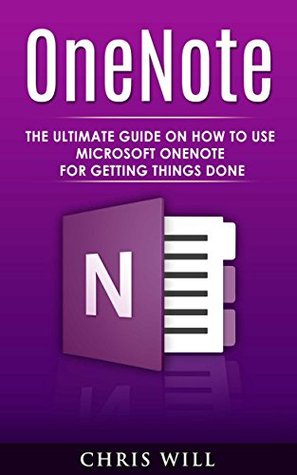 Read online OneNote: The Ultimate Guide on How to Use Microsoft OneNote for Getting Things Done - Chris Will | PDF