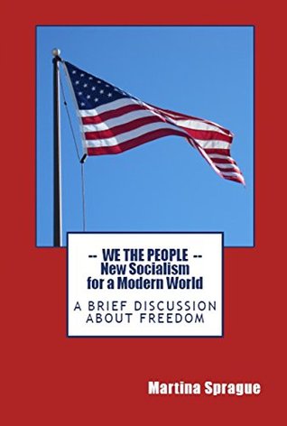 Download We the People: New Socialism for a Modern World: A Brief Discussion About Freedom - Martina Sprague file in ePub