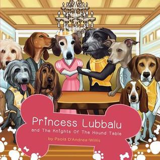 Read Princess Lubbalu & the Knights of the Hound Table - Paola D'Andrea Willis | PDF