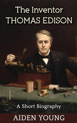 Download The Inventor Thomas Edison - A Short Biography - Aiden Young | ePub