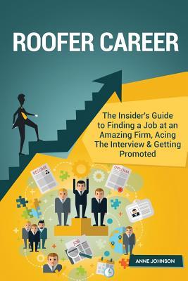 Read Roofer Career (Special Edition): The Insider's Guide to Finding a Job at an Amazing Firm, Acing the Interview & Getting Promoted - Anne Johnson file in ePub