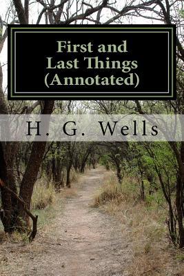 Read online First and Last Things (Annotated): A Confession of Faith and Rule of Life - H.G. Wells | PDF