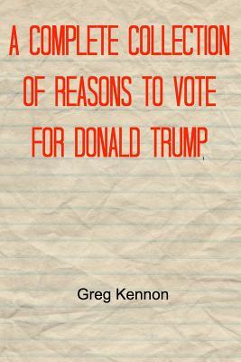 Read A Complete Collection of Reasons to Vote for Donald Trump - Greg Kennon | PDF