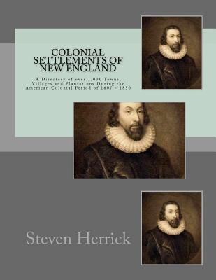 Read Colonial Settlements of New England: A Directory of Over 1,000 Towns, Villages and Plantations During the American Colonial Period of 1607 - 1850 - Steven Herrick | PDF