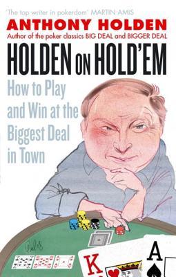 Read online Holden on Hold'em: How to Play and Win at the Biggest Deal in Town - Anthony Holden | ePub