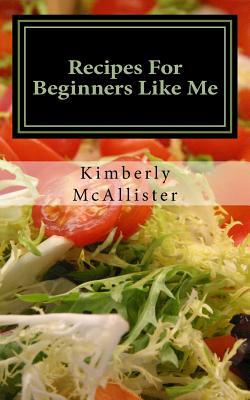 Download Recipes for Beginners Like Me: Short and Simple - Kimberly M. McAllister | ePub