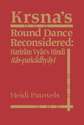 Read online Krsna's Round Dance Reconsidered: Hariram Vyas's Hindi Ras-Pancadhyayi - Heidi Rika Maria Pauwels | PDF